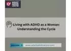Living with ADHD as a Woman: Understanding the Cycle by Adult ADHD Centre