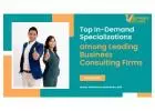 Top In-Demand Specializations among Leading Business Consulting Firms