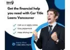 Swift Financial Assistance: Car Title Loans in Vancouver!