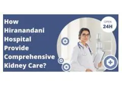 How Hiranandani Hospital Provide Comprehensive Kidney Care?